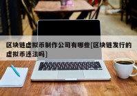 区块链虚拟币制作公司有哪些[区块链发行的虚拟币违法吗]