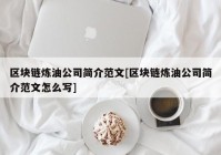 区块链炼油公司简介范文[区块链炼油公司简介范文怎么写]