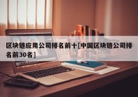 区块链应用公司排名前十[中国区块链公司排名前30名]