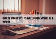 区块链中国哪家公司最好[中国区块链行业十大企业]