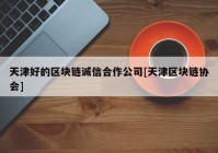 天津好的区块链诚信合作公司[天津区块链协会]